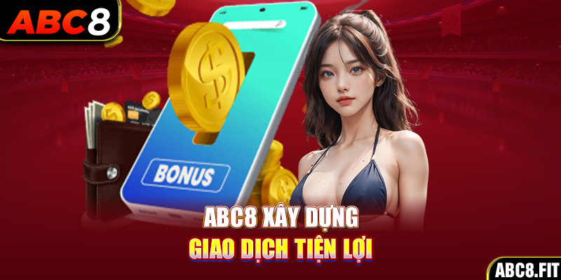 Nhà cái ABC8 xây dựng hệ thống giao dịch tiện lợi