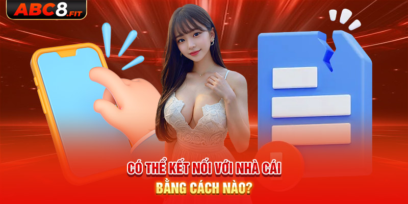 Tôi có thể kết nối với nhà cái bằng những cách nào?